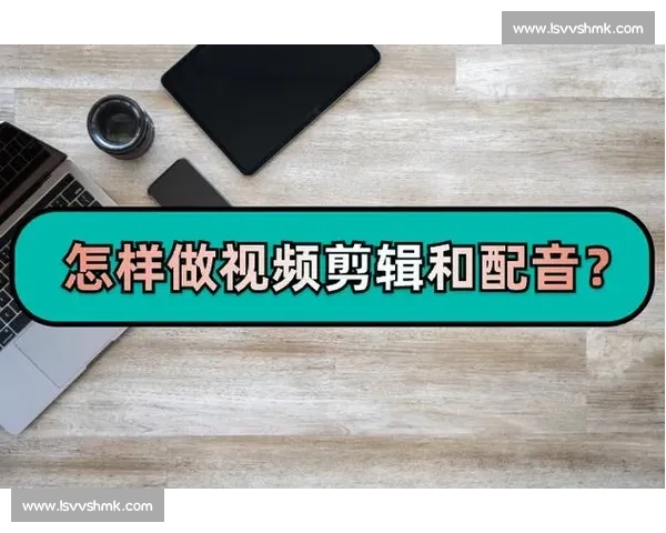 剪辑教学视频的岗位职责与技能要求详解